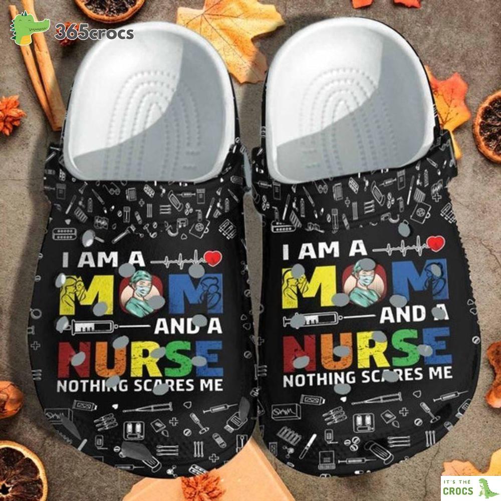 Nurse Mom Happy Mother’s Day I Am A Mom And A Nurse Nothing Scares Me Crocs Clog Shoes